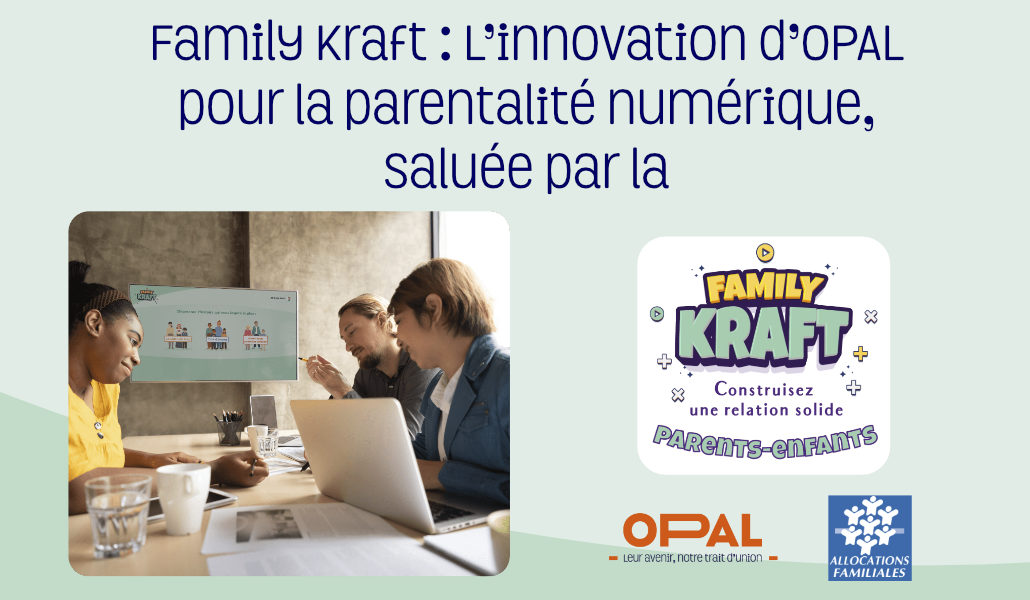 Family Kraft : L’innovation OPAL pour la parentalité numérique saluée par la CAF